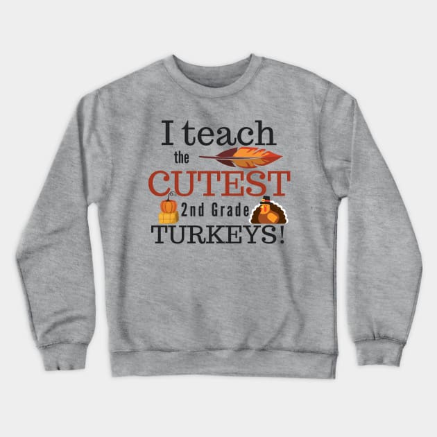 I Teach the Cutest Turkeys Second 2nd Grade Crewneck Sweatshirt by MalibuSun